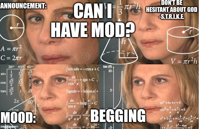 Strike | CAN I HAVE MOD? BEGGING | image tagged in strike | made w/ Imgflip meme maker