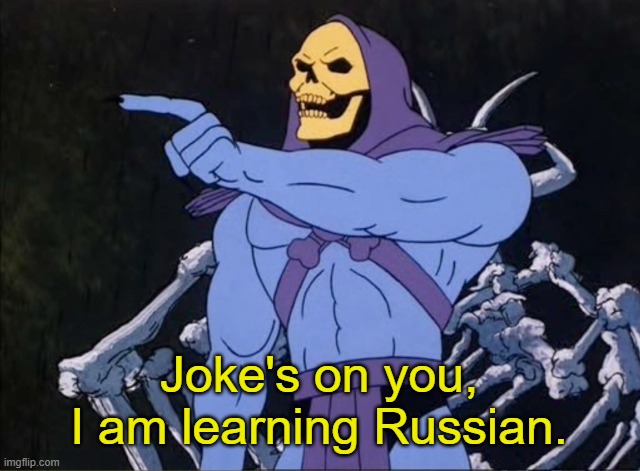 Jokes on you I’m into that shit | Joke's on you, I am learning Russian. | image tagged in jokes on you i m into that shit | made w/ Imgflip meme maker