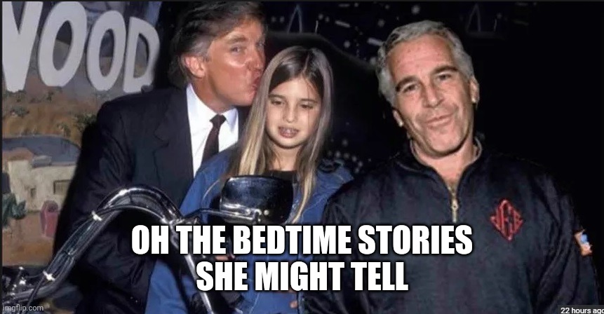 Trump and Epstein | OH THE BEDTIME STORIES
 SHE MIGHT TELL | image tagged in trump and epstein | made w/ Imgflip meme maker