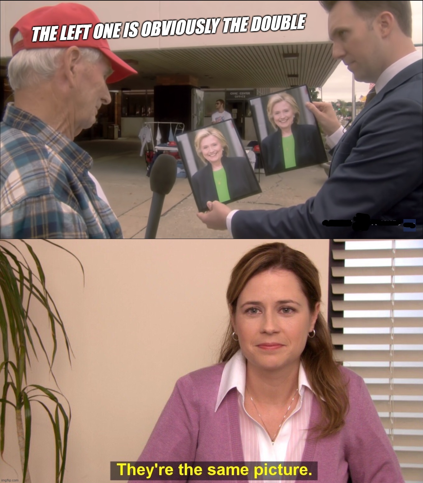 bwahahahahahahahahahahahahahahahahahahaha!!! | THE LEFT ONE IS OBVIOUSLY THE DOUBLE | image tagged in memes,they're the same picture | made w/ Imgflip meme maker