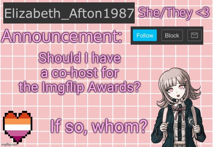 Elizabeth_Afton1987’s announcement temp | Should I have a co-host for the Imgflip Awards? If so, whom? | image tagged in elizabeth_afton1987 s announcement temp | made w/ Imgflip meme maker