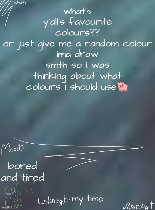 i ate children for breakfast | what's y'all's favourite colours??
or just give me a random colour
ima draw smth so i was thinking about what colours i should use🐖; bored and tired; my time | image tagged in i ate children for breakfast | made w/ Imgflip meme maker