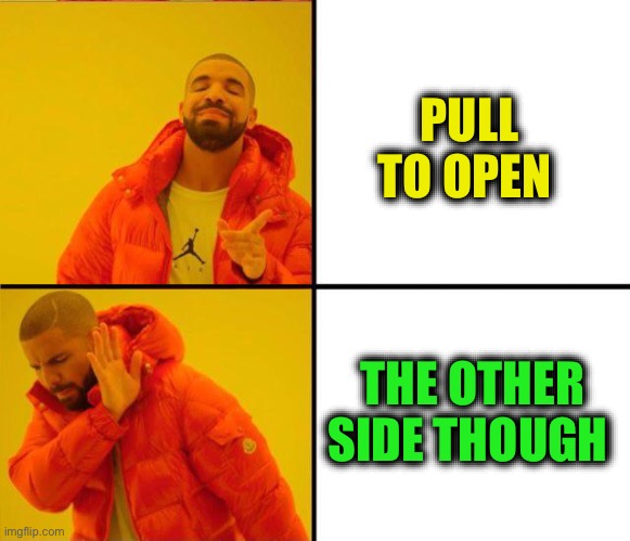 drake yes no reverse | PULL TO OPEN THE OTHER SIDE THOUGH | image tagged in drake yes no reverse | made w/ Imgflip meme maker