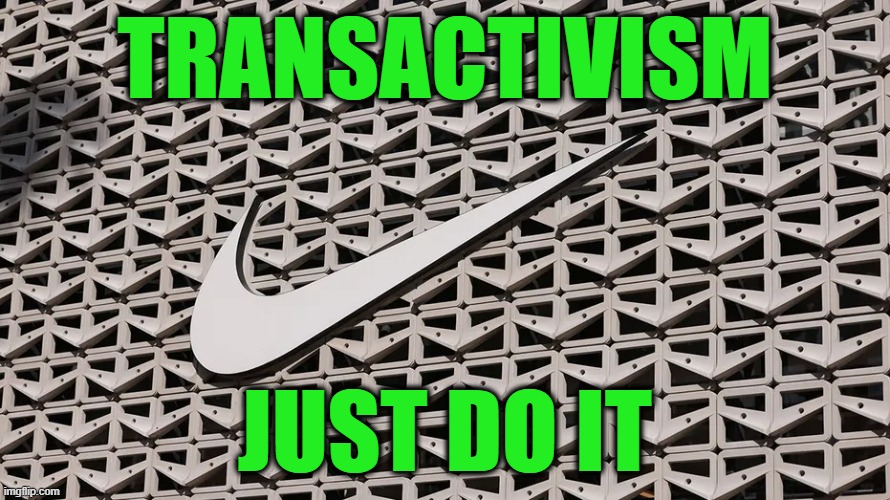 Nike Doubles Down on Woke | TRANSACTIVISM; JUST DO IT | image tagged in nike,transgender,woke | made w/ Imgflip meme maker