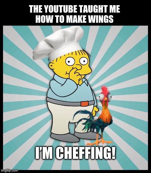 Ralph Learns to Cook | THE YOUTUBE TAUGHT ME
HOW TO MAKE WINGS; I’M CHEFFING! | image tagged in ralph wiggum,cooking,chef,chicken wings,simpsons,ralph | made w/ Imgflip meme maker
