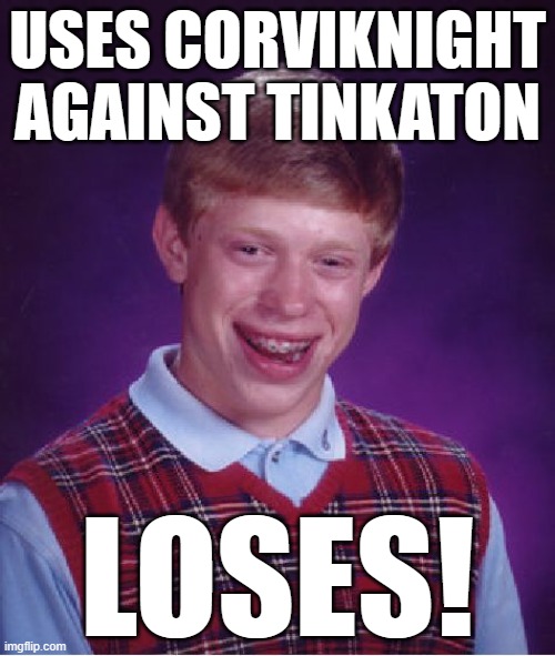 Corviknight gets beaten by Tinkaton! | USES CORVIKNIGHT AGAINST TINKATON; LOSES! | image tagged in memes,bad luck brian,pokemon | made w/ Imgflip meme maker