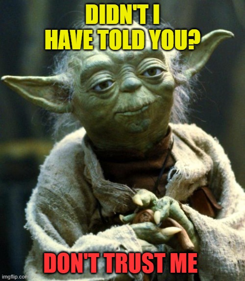 don't trsut me | DIDN'T I HAVE TOLD YOU? DON'T TRUST ME | image tagged in memes,funny,trust,fun,meme,lol | made w/ Imgflip meme maker