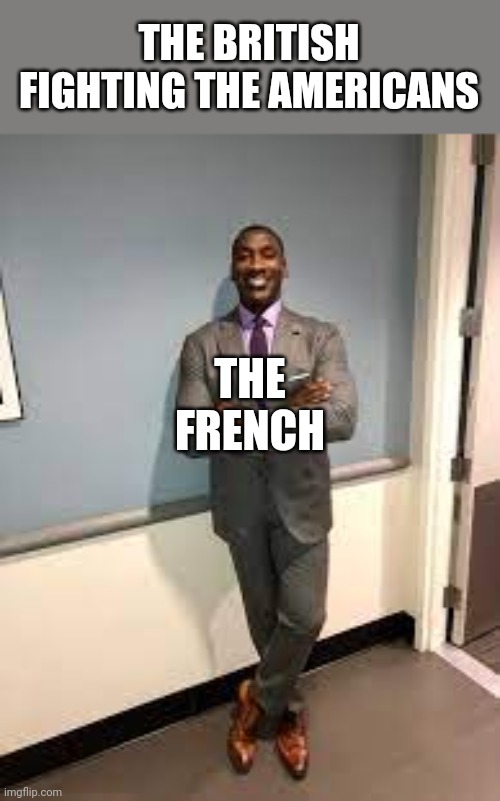 When french: | THE FRENCH; THE BRITISH FIGHTING THE AMERICANS | image tagged in shannon sharpe fit checks,usa,united kingdom,france | made w/ Imgflip meme maker