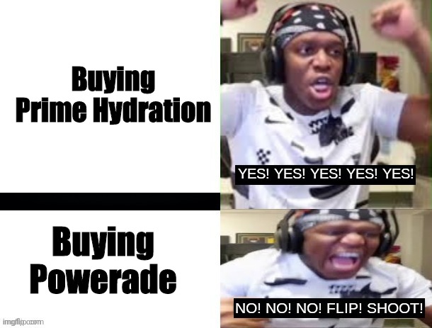 I wish my country has Prime Hydration available | Buying Prime Hydration; Buying Powerade | image tagged in yes yes yes no no no ksi,funny,energy drinks,ksi,prime,powerade | made w/ Imgflip meme maker