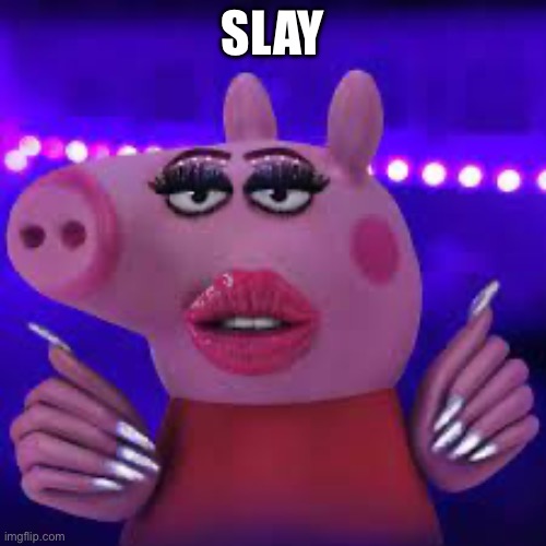 Slay peppa pig | SLAY | image tagged in karen | made w/ Imgflip meme maker