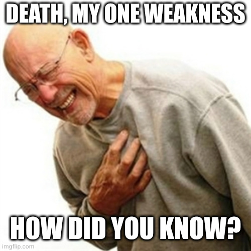 Right In The Childhood Meme | DEATH, MY ONE WEAKNESS HOW DID YOU KNOW? | image tagged in memes,right in the childhood | made w/ Imgflip meme maker