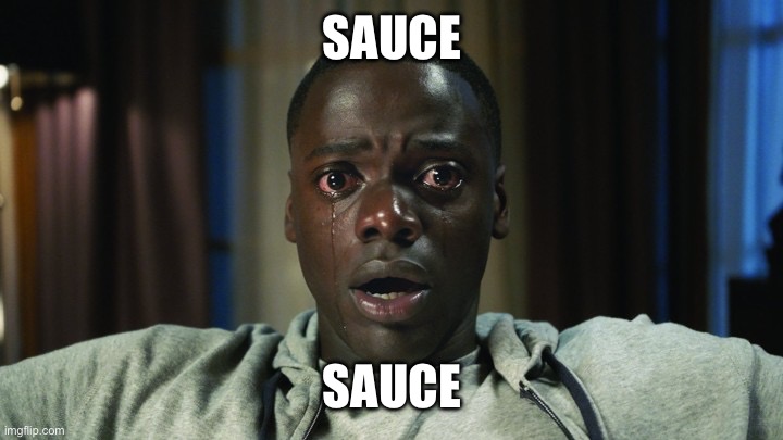 Sauce | SAUCE; SAUCE | image tagged in get out,sauce | made w/ Imgflip meme maker