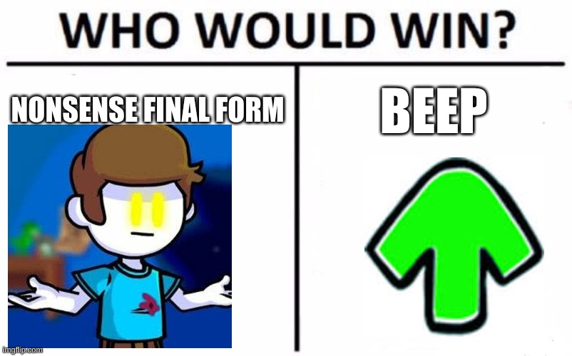 This one is a toughie | NONSENSE FINAL FORM; BEEP | image tagged in memes,who would win | made w/ Imgflip meme maker
