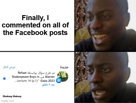 Oh yeah! Oh no... | Finally, I commented on all of the Facebook posts; Shaksey Beksey | image tagged in oh yeah oh no | made w/ Imgflip meme maker