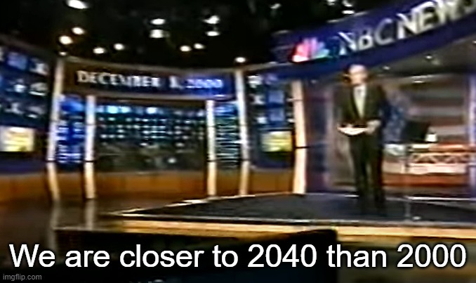 December 8, 2000 | We are closer to 2040 than 2000 | image tagged in december 8 2000 | made w/ Imgflip meme maker