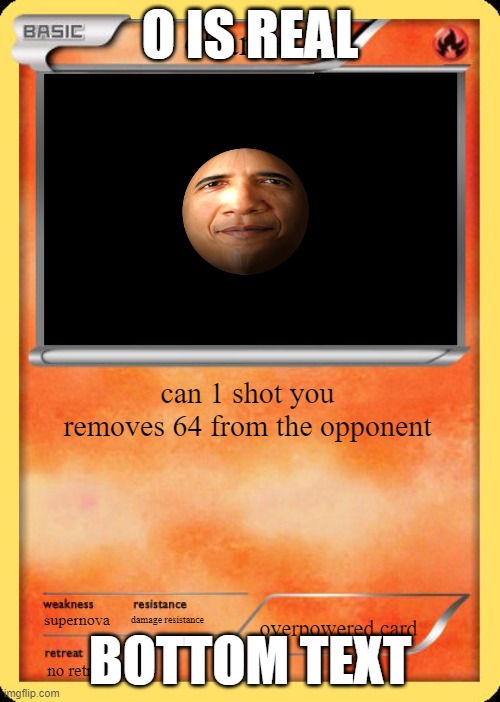 The Obama Card | O IS REAL; BOTTOM TEXT | image tagged in obama card,obama,you have been eternally cursed for reading the tags | made w/ Imgflip meme maker
