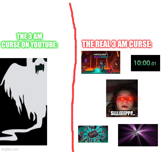 Minecrafters never sleep | THE REAL 3 AM CURSE:; THE 3 AM CURSE ON YOUTUBE:; SLLLEEEPPP… | image tagged in blank white template | made w/ Imgflip meme maker