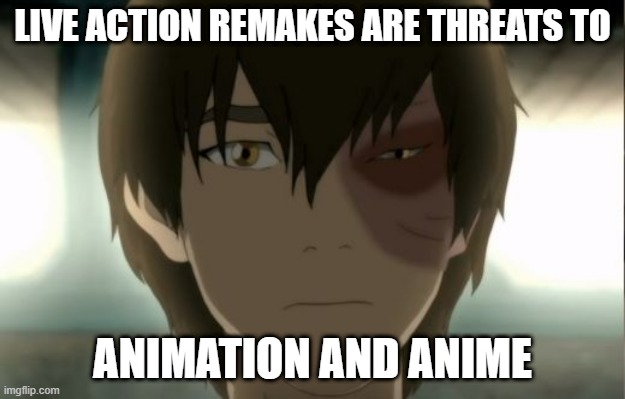 animation facts | LIVE ACTION REMAKES ARE THREATS TO; ANIMATION AND ANIME | image tagged in zuko feelings hurt,disney,anime,animation | made w/ Imgflip meme maker
