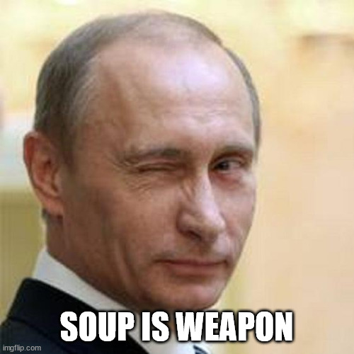 Putin Winking | SOUP IS WEAPON | image tagged in putin winking | made w/ Imgflip meme maker