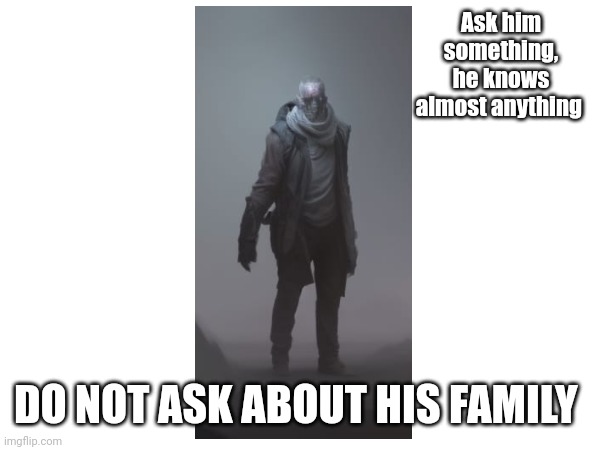 The Traveler is has a light back pain | Ask him something, he knows almost anything; DO NOT ASK ABOUT HIS FAMILY | made w/ Imgflip meme maker