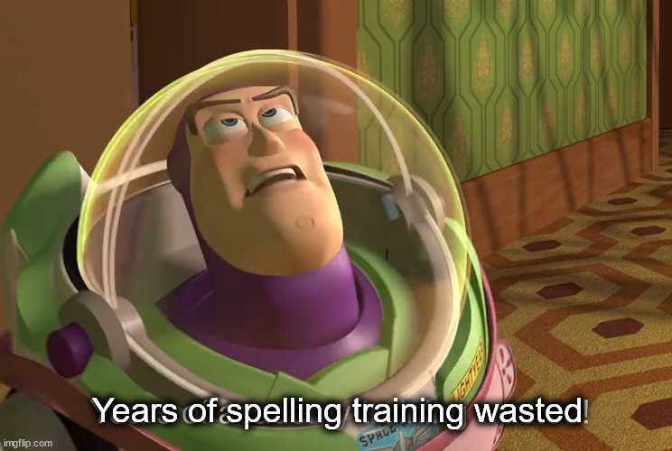 years of academy training wasted | Years of spelling training wasted | image tagged in years of academy training wasted | made w/ Imgflip meme maker