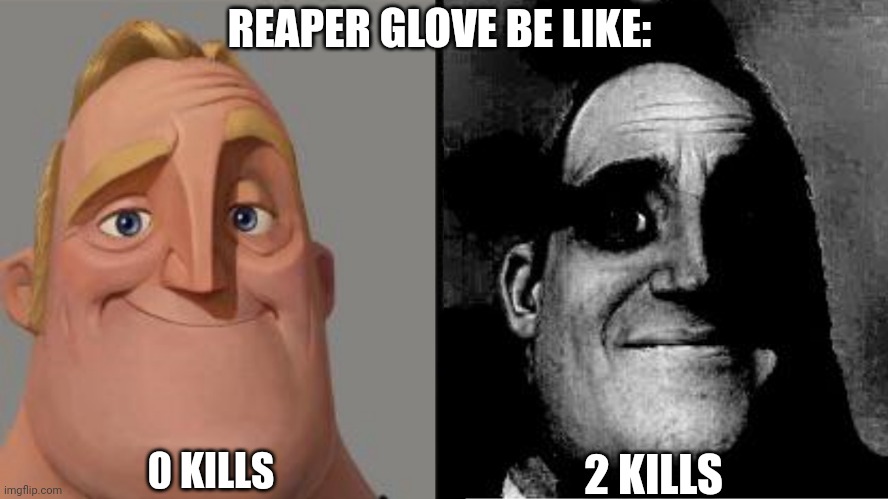 Traumatized Mr. Incredible | REAPER GLOVE BE LIKE:; 2 KILLS; 0 KILLS | image tagged in traumatized mr incredible,roblox,roblox meme,memes,real | made w/ Imgflip meme maker