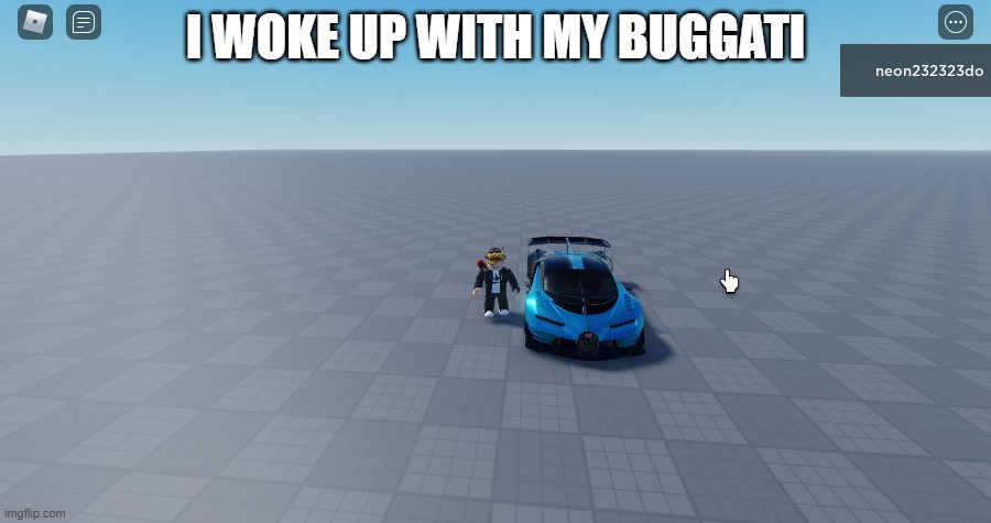 i woke up with my buggati | I WOKE UP WITH MY BUGGATI | image tagged in buggati neons car in roblox,memes | made w/ Imgflip meme maker