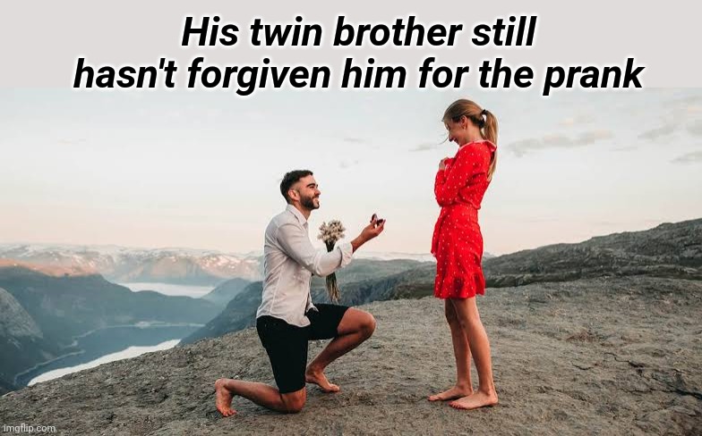Twin Prank | His twin brother still hasn't forgiven him for the prank | image tagged in twins,prank,proposal | made w/ Imgflip meme maker