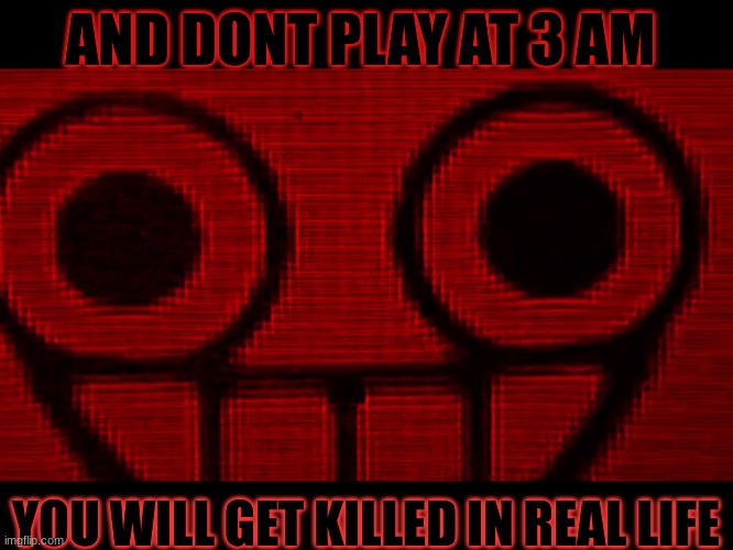 Creepy Mii | AND DONT PLAY AT 3 AM YOU WILL GET KILLED IN REAL LIFE | image tagged in creepy mii | made w/ Imgflip meme maker