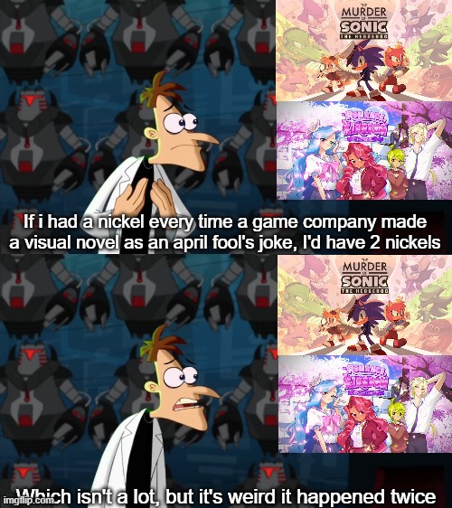 April Fool's Visual Novels | If i had a nickel every time a game company made a visual novel as an april fool's joke, I'd have 2 nickels; Which isn't a lot, but it's weird it happened twice | image tagged in if i had a nickel for everytime,cookie run kingdom,sonic the hedgehog | made w/ Imgflip meme maker
