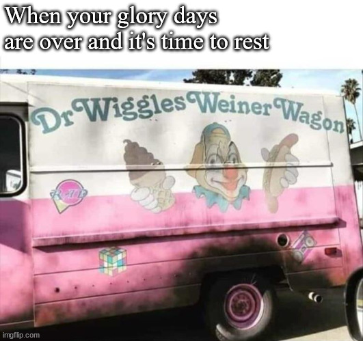 Glory Days | When your glory days are over and it's time to rest | image tagged in glory,rest,retirement,old,tired,worn out | made w/ Imgflip meme maker