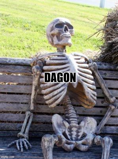 Dagon | DAGON | image tagged in memes,waiting skeleton,godzilla,kaiju | made w/ Imgflip meme maker