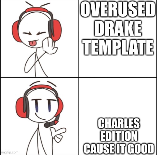 I’m a fan of Henry stickmin confirmed | OVERUSED DRAKE TEMPLATE; CHARLES EDITION CAUSE IT GOOD | image tagged in drake meme but make it good | made w/ Imgflip meme maker