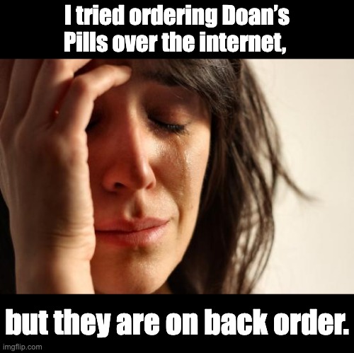 Old Dad joke | I tried ordering Doan’s Pills over the internet, but they are on back order. | image tagged in memes,first world problems | made w/ Imgflip meme maker