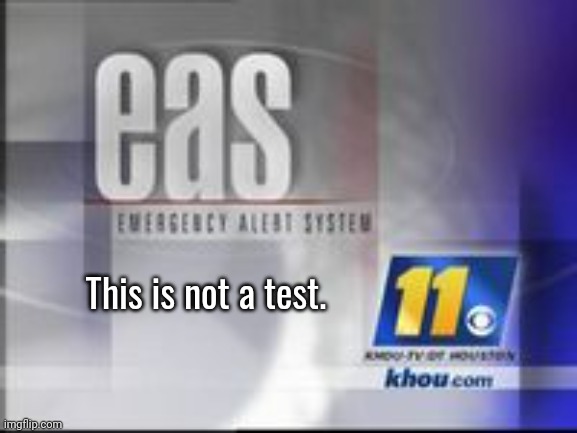 Emergency Alert System | This is not a test. | image tagged in emergency alert system | made w/ Imgflip meme maker