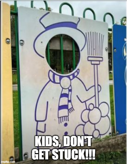 Not a lot of Pictures Taken There | KIDS, DON'T GET STUCK!!! | image tagged in you had one job | made w/ Imgflip meme maker
