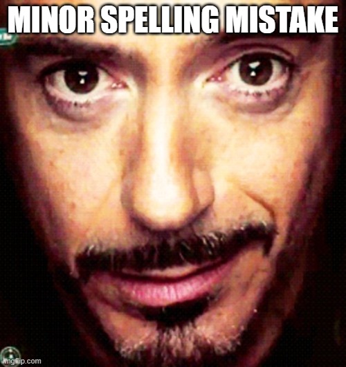 Tony Stark Repost | MINOR SPELLING MISTAKE | image tagged in tony stark repost | made w/ Imgflip meme maker