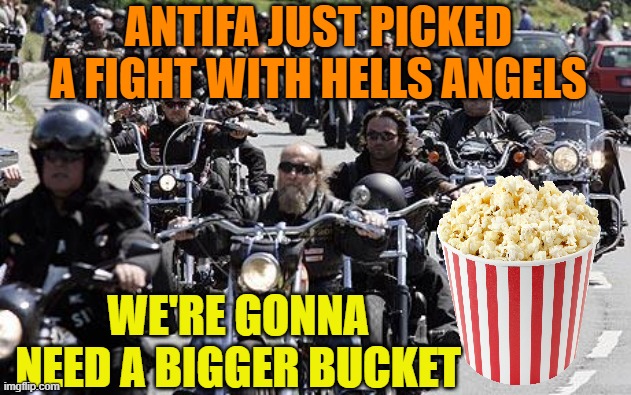 Hell’s angels | ANTIFA JUST PICKED A FIGHT WITH HELLS ANGELS; WE'RE GONNA NEED A BIGGER BUCKET | image tagged in hell s angels | made w/ Imgflip meme maker