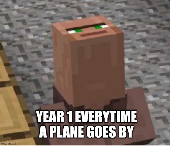 Minecraft Villager Looking Up | YEAR 1 EVERYTIME A PLANE GOES BY | image tagged in children | made w/ Imgflip meme maker