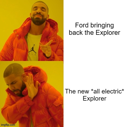 Explorer | Ford bringing back the Explorer; The new *all electric*
Explorer | image tagged in drake hotline bling reversed,ford,explorer,electric,hybrid | made w/ Imgflip meme maker