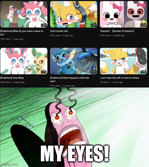 Wtf has Sum becum?!HOW TF DID YOUTUBE LET THIS ON KIDS | MY EYES! | image tagged in spongebob my eyes | made w/ Imgflip meme maker