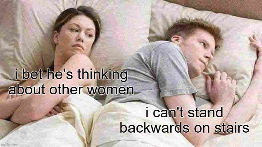 nono hes right | i bet he's thinking about other women; i can't stand backwards on stairs | image tagged in memes,i bet he's thinking about other women,funny,fun,stairs | made w/ Imgflip meme maker