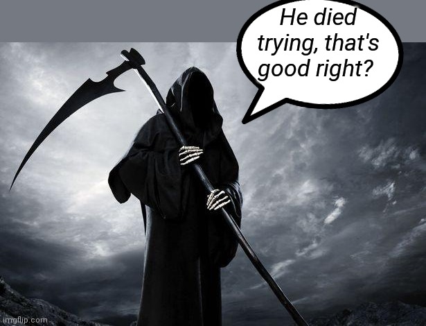 Death | He died trying, that's good right? | image tagged in death | made w/ Imgflip meme maker