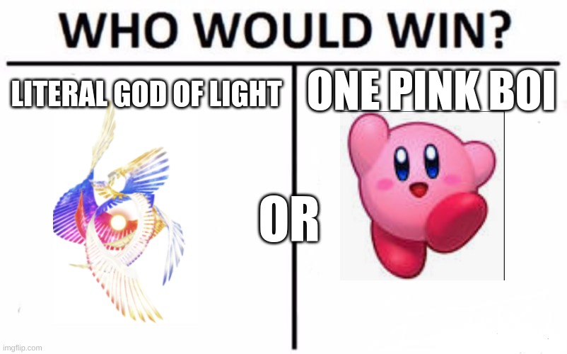 Guess who's going to win?, I'll wait. | ONE PINK BOI; LITERAL GOD OF LIGHT; OR | image tagged in memes,who would win,super smash bros | made w/ Imgflip meme maker