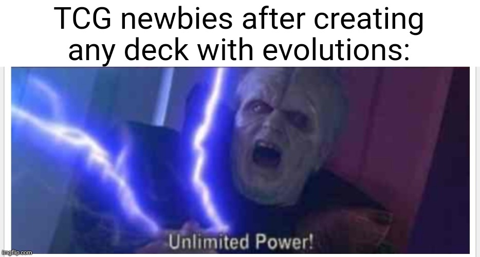 Meme #619 | TCG newbies after creating any deck with evolutions: | image tagged in pokemon,pokemon card,memes,funny,evolution,uno draw the whole deck | made w/ Imgflip meme maker