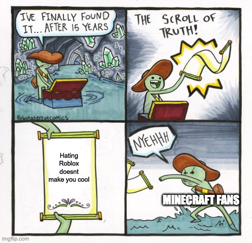 Making Fandoms Angry: Minecraft | Hating Roblox doesnt make you cool; MINECRAFT FANS | image tagged in memes,the scroll of truth,minecraft,roblox | made w/ Imgflip meme maker