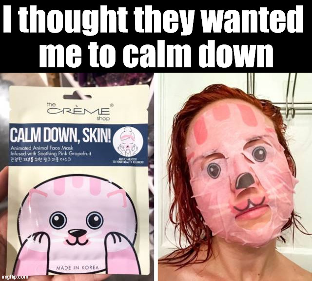 I thought they wanted 
me to calm down | made w/ Imgflip meme maker