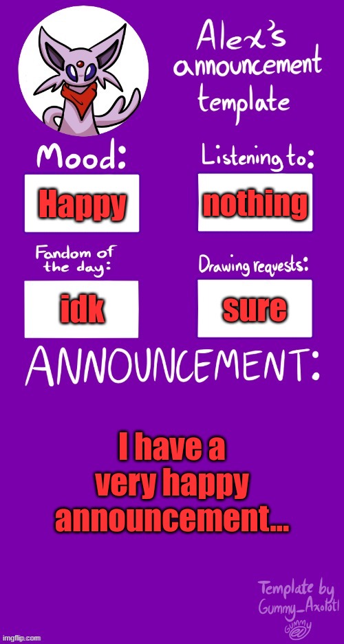 >:³ | nothing; Happy; sure; idk; I have a very happy announcement... | image tagged in alex s template | made w/ Imgflip meme maker