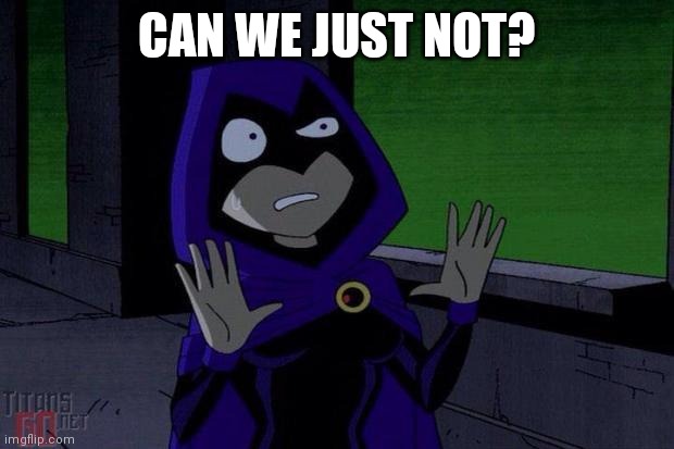 Can We Not Raven | CAN WE JUST NOT? | image tagged in can we not raven | made w/ Imgflip meme maker