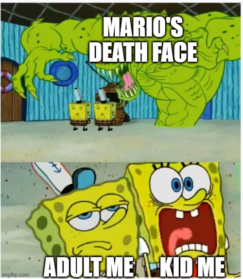 SpongeBob Meme - "Mario's Death Face" | MARIO'S DEATH FACE; KID ME; ADULT ME | image tagged in spongebob squarepants scared but also not scared,memes,spongebob,mario,super mario,super mario bros | made w/ Imgflip meme maker